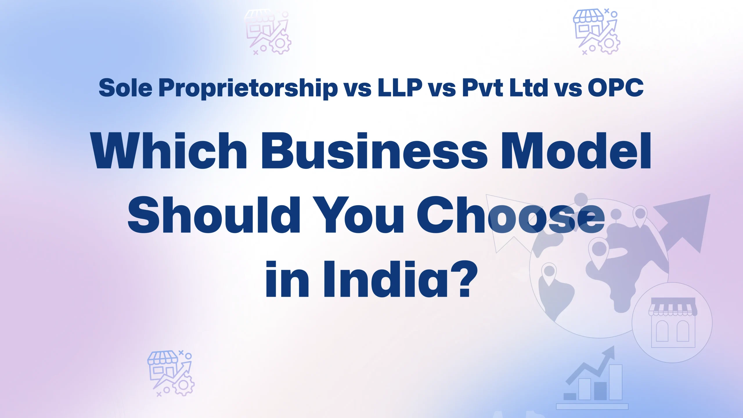 Sole Proprietorship vs LLP vs Pvt Ltd vs OPC
